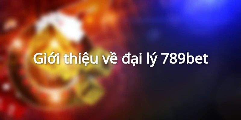 Giới thiệu về đại lý 789bet