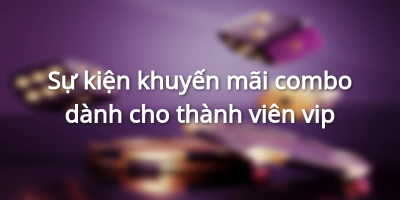 Những ưu đãi dành riêng cho thành viên vip