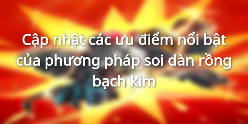 Cập nhật những ưu điểm mà dàn rồng bạch kim mang đến