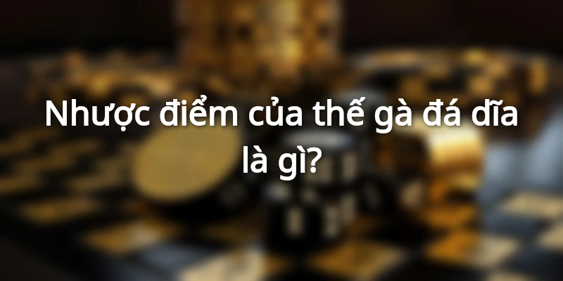 Những ưu nhược điểm của thế gà đá dĩa là gì