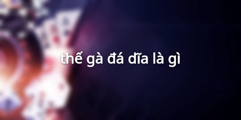thế gà đá dĩa là gì
