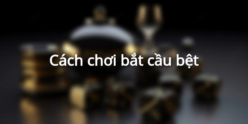 Cách chơi bắt cầu bệt