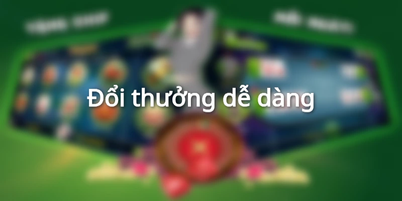 Đổi thưởng dễ dàng