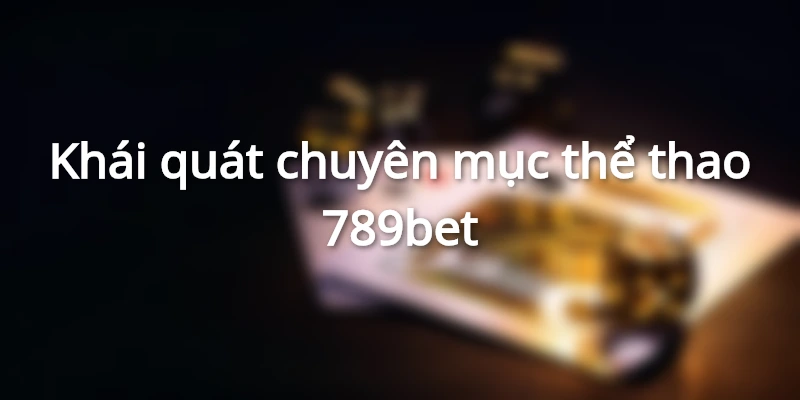 Khái quát chuyên mục thể thao 789bet