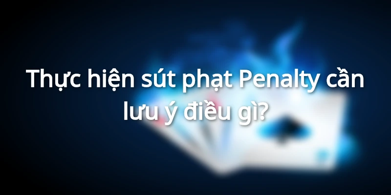 Thực hiện sút phạt Penalty đôi điều cần quan tâm