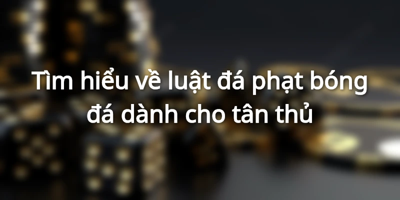 Tìm hiểu về luật đá phạt trong bóng đá