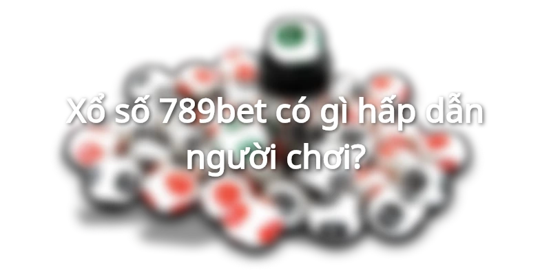 Xổ số 789bet hấp dẫn nhất thị trường